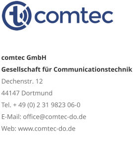 comtec GmbHGesellschaft für CommunicationstechnikDechenstr. 12 44147 DortmundTel. + 49 (0) 2 31 9823 06-0E-Mail: office@comtec-do.deWeb: www.comtec-do.de