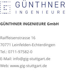 GÜNTHNER INGENIEURE GmbHRaiffeisenstrasse 16 70771 Leinfelden-Echterdingen Tel.: 0711-97582-0 E-Mail: info@gig-stuttgart.de Web: www.gig-stuttgart.de 