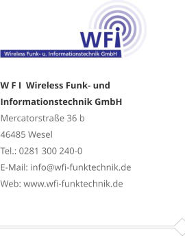 W F I  Wireless Funk- und Informationstechnik GmbHMercatorstraße 36 b 46485 Wesel Tel.: 0281 300 240-0 E-Mail: info@wfi-funktechnik.de Web: www.wfi-funktechnik.de   