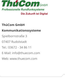 ThüCom GmbH KommunikationssystemeSpielbornstraße 3 07407 Rudolstadt Tel.: 03672 - 34 86 11 E-Mail: info@thuecom.com Web: www.thuecom.com