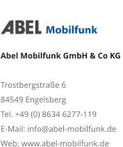 Abel Mobilfunk GmbH & Co KG  Trostbergstraße 6 84549 Engelsberg Tel. +49 (0) 8634 6277-119 E-Mail: info@abel-mobilfunk.de Web: www.abel-mobilfunk.de