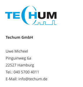 Techum GmbH  Uwe Micheel Pinguinweg 6a 22527 Hamburg Tel.: 040 5700 4011 E-Mail: info@techum.de