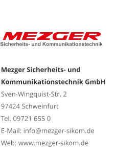 Mezger Sicherheits- und Kommunikationstechnik GmbHSven-Wingquist-Str. 2 97424 Schweinfurt Tel. 09721 655 0 E-Mail: info@mezger-sikom.de Web: www.mezger-sikom.de