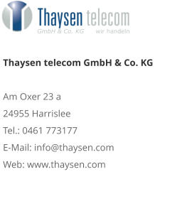 Thaysen telecom GmbH & Co. KG Am Oxer 23 a 24955 Harrislee Tel.: 0461 773177 E-Mail: info@thaysen.com Web: www.thaysen.com 