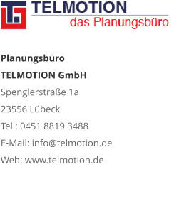 Planungsbüro TELMOTION GmbH Spenglerstraße 1a 23556 Lübeck Tel.: 0451 8819 3488 E-Mail: info@telmotion.de Web: www.telmotion.de
