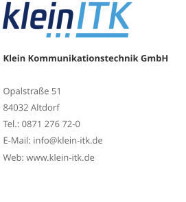 Klein Kommunikationstechnik GmbHOpalstraße 51 84032 Altdorf Tel.: 0871 276 72-0 E-Mail: info@klein-itk.deWeb: www.klein-itk.de