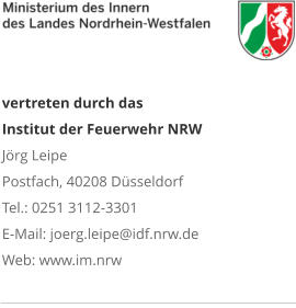 vertreten durch das  Institut der Feuerwehr NRW Jörg Leipe Postfach, 40208 Düsseldorf Tel.: 0251 3112-3301 E-Mail: joerg.leipe@idf.nrw.de Web: www.im.nrw