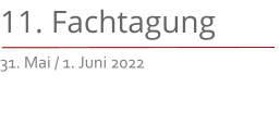 11. Fachtagung 31. Mai / 1. Juni 2022