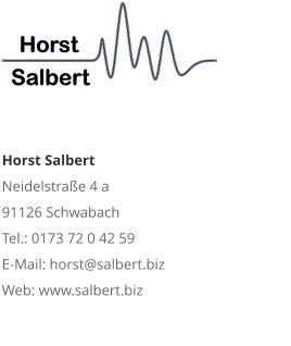 Horst SalbertNeidelstraße 4 a 91126 Schwabach Tel.: 0173 72 0 42 59 E-Mail: horst@salbert.biz Web: www.salbert.biz