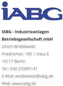 IABG - Industrieanlagen Betriebsgesellschaft mbH Ulrich Wroblewski Friedrichstr. 185 | Haus E 10117 Berlin Tel.: 030 293991-41 E-Mail: wroblewski@iabg.de Web: www.iabg.de