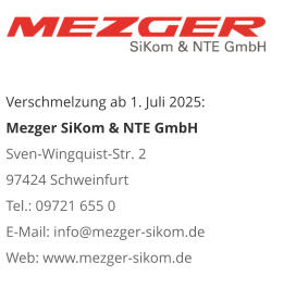 Verschmelzung ab 1. Juli 2025: Mezger SiKom & NTE GmbHSven-Wingquist-Str. 2 97424 Schweinfurt Tel.: 09721 655 0 E-Mail: info@mezger-sikom.de Web: www.mezger-sikom.de