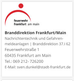 Branddirektion Frankfurt/MainNachrichtentechnik und Gefahren-meldeanlagen | Branddirektion 37.I 62 Feuerwehrstraße 1 60435 Frankfurt am Main Tel.: 069 212- 726200 E-Mail: sven.dunkel@stadt-frankfurt.de 