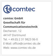 comtec GmbHGesellschaft für CommunicationstechnikDechenstr. 12 44147 DortmundTel. + 49 (0) 2 31 9823 06-0E-Mail: office@comtec-do.deWeb: www.comtec-do.de