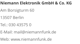 Niemann Elektronik GmbH & Co. KGAm Borsigturm 60 13507 Berlin Tel.: 030 43575 0 E-Mail: mail@niemannfunk.de Web: www.niemannfunk.de
