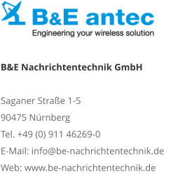 B&E Nachrichtentechnik GmbHSaganer Straße 1-5 90475 NürnbergTel. +49 (0) 911 46269-0E-Mail: info@be-nachrichtentechnik.deWeb: www.be-nachrichtentechnik.de