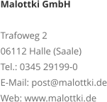 Malottki GmbH Trafoweg 2 06112 Halle (Saale) Tel.: 0345 29199-0 E-Mail: post@malottki.de Web: www.malottki.de