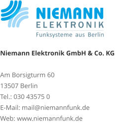 Niemann Elektronik GmbH & Co. KG Am Borsigturm 60 13507 Berlin Tel.: 030 43575 0 E-Mail: mail@niemannfunk.de Web: www.niemannfunk.de