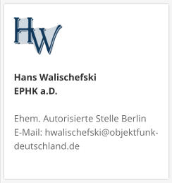 Hans Walischefski EPHK a.D.  Ehem. Autorisierte Stelle Berlin E-Mail: hwalischefski@objektfunk-deutschland.de
