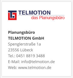 Planungsbüro TELMOTION GmbH Spenglerstraße 1a 23556 Lübeck Tel.: 0451 8819 3488 E-Mail: info@telmotion.de Web: www.telmotion.de