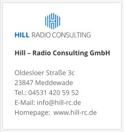 Hill – Radio Consulting GmbH  Oldesloer Straße 3c 23847 Meddewade Tel.: 04531 420 59 52 E-Mail: info@hill-rc.de Homepage:  www.hill-rc.de 