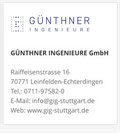 GÜNTHNER INGENIEURE GmbHRaiffeisenstrasse 16 70771 Leinfelden-Echterdingen Tel.: 0711-97582-0 E-Mail: info@gig-stuttgart.de Web: www.gig-stuttgart.de 