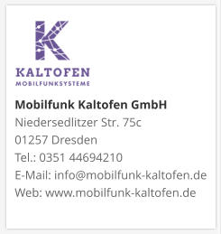 Mobilfunk Kaltofen GmbHNiedersedlitzer Str. 75c 01257 Dresden Tel.: 0351 44694210 E-Mail: info@mobilfunk-kaltofen.de Web: www.mobilfunk-kaltofen.de