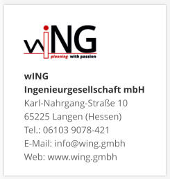 wING Ingenieurgesellschaft mbH Karl-Nahrgang-Straße 10 65225 Langen (Hessen) Tel.: 06103 9078-421 E-Mail: info@wing.gmbh Web: www.wing.gmbh