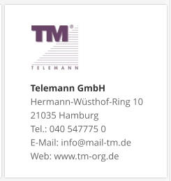 Telemann GmbH Hermann-Wüsthof-Ring 10 21035 Hamburg Tel.: 040 547775 0 E-Mail: info@mail-tm.de Web: www.tm-org.de