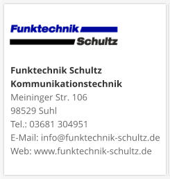Funktechnik Schultz KommunikationstechnikMeininger Str. 106 98529 Suhl Tel.: 03681 304951 E-Mail: info@funktechnik-schultz.de Web: www.funktechnik-schultz.de