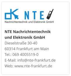 NTE Nachrichtentechnik  und Elektronik GmbHDieselstraße 30-40 60314 Frankfurt am Main Tel.: 069 4005519-0 E-Mail: info@nte-frankfurt.de Web: www.nte-frankfurt.de 