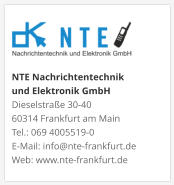 NTE Nachrichtentechnik  und Elektronik GmbHDieselstraße 30-40 60314 Frankfurt am Main Tel.: 069 4005519-0 E-Mail: info@nte-frankfurt.de Web: www.nte-frankfurt.de 