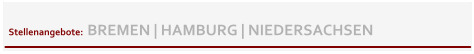 Stellenangebote:  BREMEN | HAMBURG | NIEDERSACHSEN