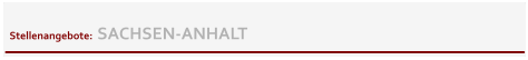 Stellenangebote:  SACHSEN-ANHALT