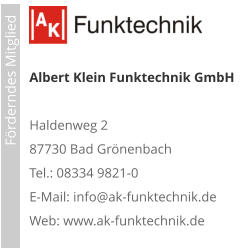 Förderndes Mitglied     Albert Klein Funktechnik GmbH  Haldenweg 2 87730 Bad Grönenbach Tel.: 08334 9821-0 E-Mail: info@ak-funktechnik.de Web: www.ak-funktechnik.de
