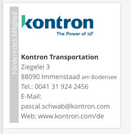 Förderndes Mitglied      Kontron TransportationZiegelei 3 88090 Immenstaad am Bodensee Tel.: 0041 31 924 2456 E-Mail: pascal.schwab@kontron.com Web: www.kontron.com/de