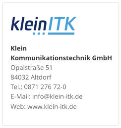 Klein Kommunikationstechnik GmbHOpalstraße 51 84032 Altdorf Tel.: 0871 276 72-0 E-Mail: info@klein-itk.deWeb: www.klein-itk.de