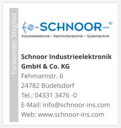 Schnoor Industrieelektronik GmbH & Co. KG Fehmarnstr. 6 24782 Büdelsdorf Tel.: 04331 3476 -0E-Mail: info@schnoor-ins.com Web: www.schnoor-ins.com                             Förderndes Mitglied