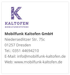 Mobilfunk Kaltofen GmbHNiedersedlitzer Str. 75c 01257 Dresden Tel.: 0351 44694210 E-Mail: info@mobilfunk-kaltofen.de Web: www.mobilfunk-kaltofen.de