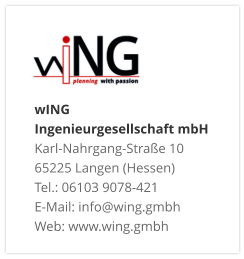 wING Ingenieurgesellschaft mbH Karl-Nahrgang-Straße 10 65225 Langen (Hessen) Tel.: 06103 9078-421 E-Mail: info@wing.gmbh Web: www.wing.gmbh