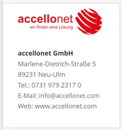 accellonet GmbHMarlene-Dietrich-Straße 5 89231 Neu-Ulm Tel.: 0731 979 2317 0 E-Mail: info@accellonet.com Web: www.accellonet.com