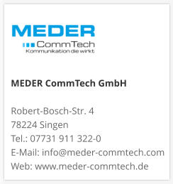 MEDER CommTech GmbH  Robert-Bosch-Str. 4 78224 Singen Tel.: 07731 911 322-0 E-Mail: info@meder-commtech.com Web: www.meder-commtech.de