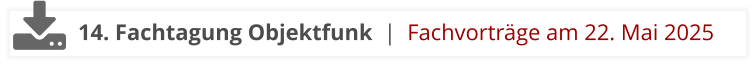 14. Fachtagung Objektfunk  |  Fachvorträge am 22. Mai 2025