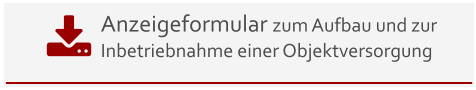 Anzeigeformular zum Aufbau und zurInbetriebnahme einer Objektversorgung