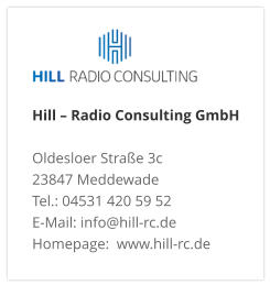 Hill – Radio Consulting GmbH  Oldesloer Straße 3c 23847 Meddewade Tel.: 04531 420 59 52 E-Mail: info@hill-rc.de Homepage:  www.hill-rc.de 