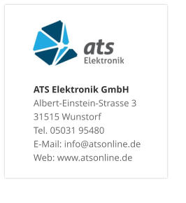 ATS Elektronik GmbHAlbert-Einstein-Strasse 3 31515 Wunstorf Tel. 05031 95480 E-Mail: info@atsonline.de Web: www.atsonline.de