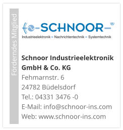 Schnoor Industrieelektronik GmbH & Co. KG Fehmarnstr. 6 24782 Büdelsdorf Tel.: 04331 3476 -0E-Mail: info@schnoor-ins.com Web: www.schnoor-ins.com                             Förderndes Mitglied