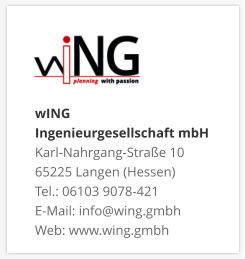wING Ingenieurgesellschaft mbH Karl-Nahrgang-Straße 10 65225 Langen (Hessen) Tel.: 06103 9078-421 E-Mail: info@wing.gmbh Web: www.wing.gmbh
