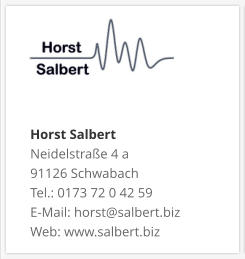 Horst Salbert Neidelstraße 4 a 91126 Schwabach Tel.: 0173 72 0 42 59 E-Mail: horst@salbert.biz Web: www.salbert.biz