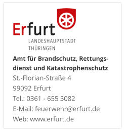 Amt für Brandschutz, Rettungs- dienst und KatastrophenschutzSt.-Florian-Straße 4 99092 ErfurtTel.: 0361 - 655 5082 E-Mail: feuerwehr@erfurt.de Web: www.erfurt.de