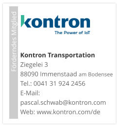 Förderndes Mitglied     Kontron TransportationZiegelei 3 88090 Immenstaad am Bodensee Tel.: 0041 31 924 2456 E-Mail: pascal.schwab@kontron.com Web: www.kontron.com/de